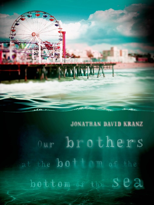 Title details for Our Brothers at the Bottom of the Bottom of the Sea by Jonathan David Kranz - Wait list